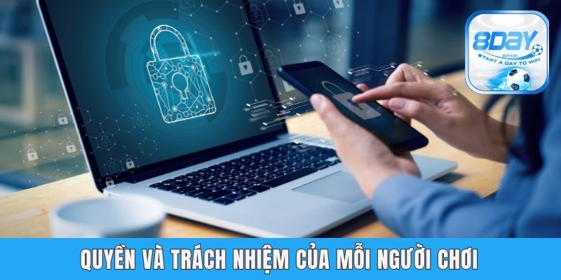 Chính Sách Bảo Mật 8day - Tổng Hợp Quy Định Quan Trọng Quyền và trách nhiệm của mỗi người chơi