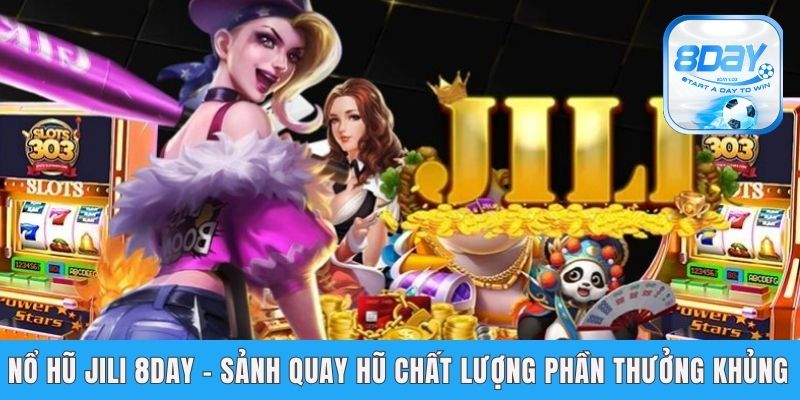 Nổ Hũ Jili 8day - Sảnh Quay Hũ Chất Lượng Phần Thưởng Khủng