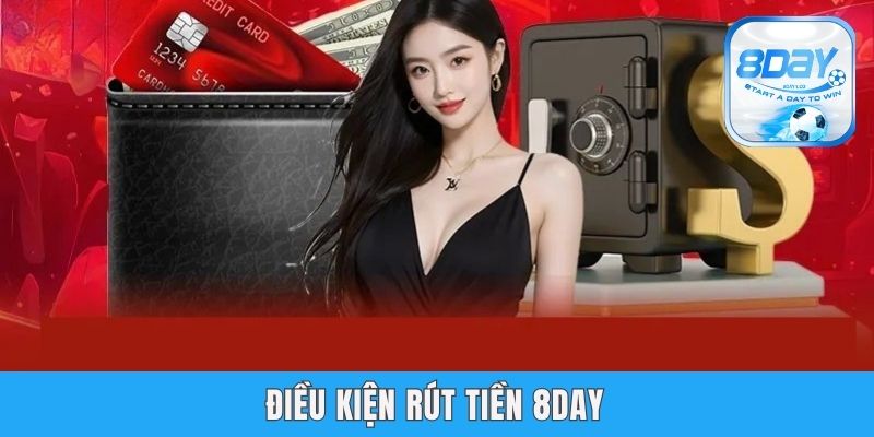 Rút Tiền 8day - Hướng Dẫn Quy Trình Nhanh Chóng, Đơn Giản Điều kiện rút tiền 8day