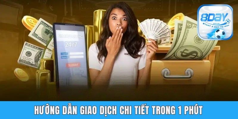 Rút Tiền 8day - Hướng Dẫn Quy Trình Nhanh Chóng, Đơn Giản Hướng dẫn giao dịch chi tiết trong 1 phút