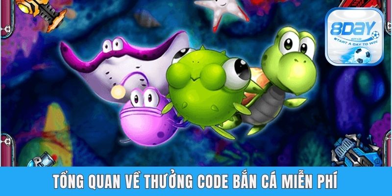 Nhận Code Bắn Cá Miễn Phí Tại 8day - Tăng Vốn Dễ Dàng Tổng quan về thưởng code bắn cá miễn phí